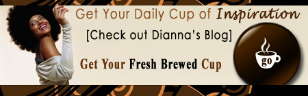 Get your daily cup of inspiration. Check out Dianna's blog! Get your fresh brewed cup.